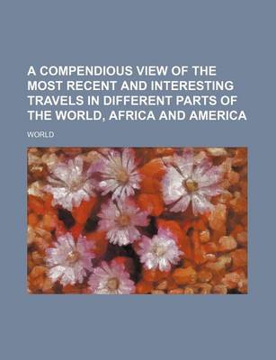 Book cover for A Compendious View of the Most Recent and Interesting Travels in Different Parts of the World, Africa and America