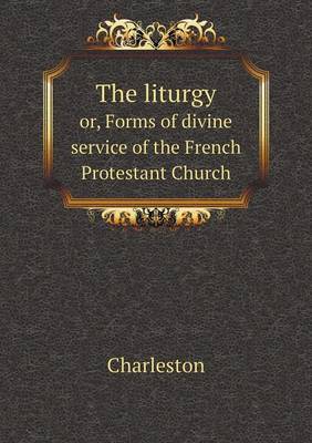 Book cover for The liturgy or, Forms of divine service of the French Protestant Church