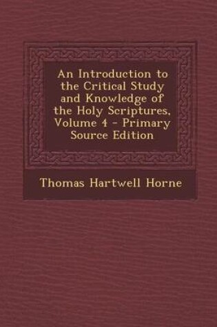 Cover of An Introduction to the Critical Study and Knowledge of the Holy Scriptures, Volume 4 - Primary Source Edition