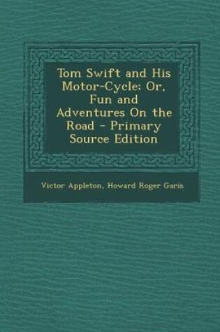 Cover of Tom Swift and His Motor-Cycle; Or, Fun and Adventures on the Road - Primary Source Edition