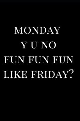 Cover of Monday Y U No Fun Fun Fun Like Friday?