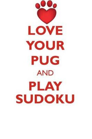 Cover of LOVE YOUR PUG AND PLAY SUDOKU PUG SUDOKU LEVEL 1 of 15