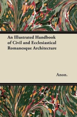 Cover of An Illustrated Handbook of Civil and Ecclesiastical Romanesque Architecture