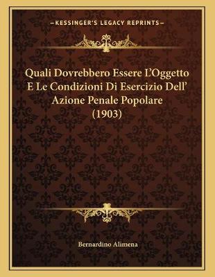 Cover of Quali Dovrebbero Essere L'Oggetto E Le Condizioni Di Esercizio Dell' Azione Penale Popolare (1903)