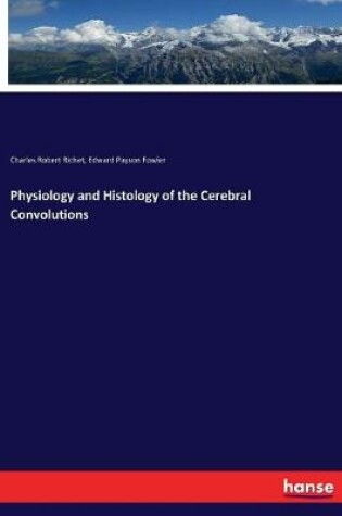 Cover of Physiology and Histology of the Cerebral Convolutions