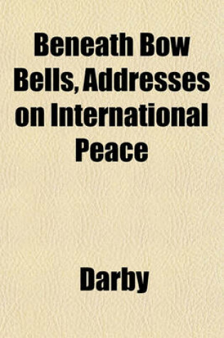 Cover of Beneath Bow Bells, Addresses on International Peace