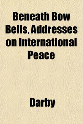 Book cover for Beneath Bow Bells, Addresses on International Peace