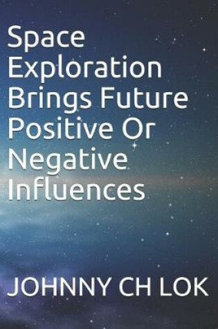 Cover of Space Exploration Brings Future Positive Or Negative Influences