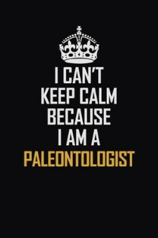 Cover of I Can't Keep Calm Because I Am A Paleontologist