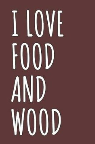 Cover of I Love Food And Wood