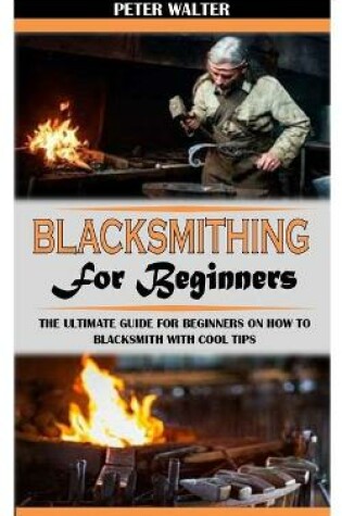 Cover of Blacksmithing for Beginners