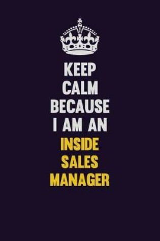 Cover of Keep calm Because I Am An Inside Sales Manager