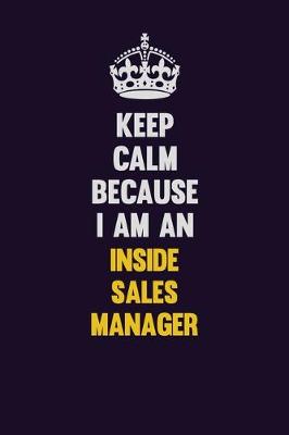 Book cover for Keep calm Because I Am An Inside Sales Manager