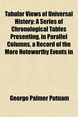 Book cover for Tabular Views of Universal History; A Series of Chronological Tables Presenting, in Parallel Columns, a Record of the More Noteworthy Events in