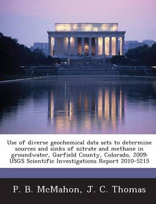 Book cover for Use of Diverse Geochemical Data Sets to Determine Sources and Sinks of Nitrate and Methane in Groundwater, Garfield County, Colorado, 2009