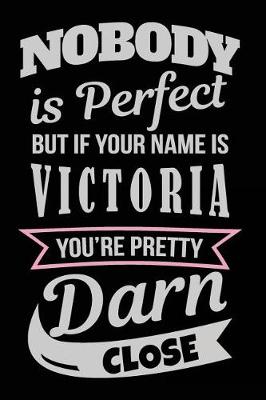 Book cover for Nobody Is Perfect But If Your Name Is Victoria You're Pretty Darn Close