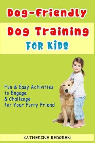 Cover of Dog-Friendly, Dog Training For Kids