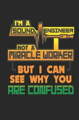 Cover of I'm a Sound Engineer Not a Miracle Worker But I Can See Why You Are Confused