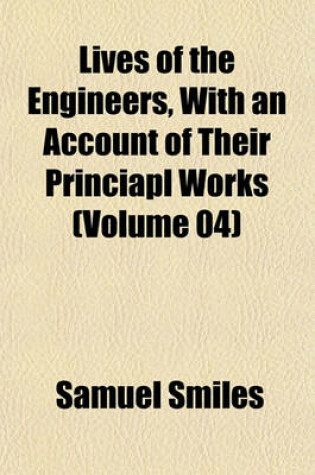 Cover of Lives of the Engineers, with an Account of Their Princiapl Works (Volume 04)