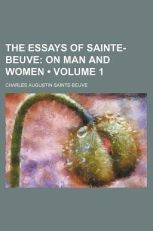 Cover of The Essays of Sainte-Beuve (Volume 1 ); On Man and Women