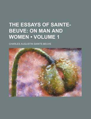 Book cover for The Essays of Sainte-Beuve (Volume 1 ); On Man and Women