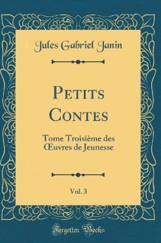 Cover of Petits Contes, Vol. 3: Tome Troisième des uvres de Jeunesse (Classic Reprint)