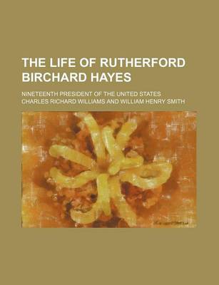 Book cover for The Life of Rutherford Birchard Hayes (Volume 1); Nineteenth President of the United States