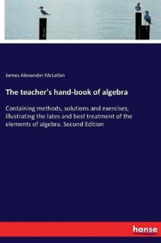 Cover of The teacher's hand-book of algebra