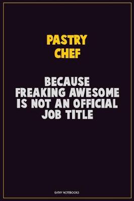 Book cover for Pastry Chef, Because Freaking Awesome Is Not An Official Job Title