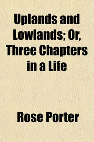 Cover of Uplands and Lowlands; Or, Three Chapters in a Life