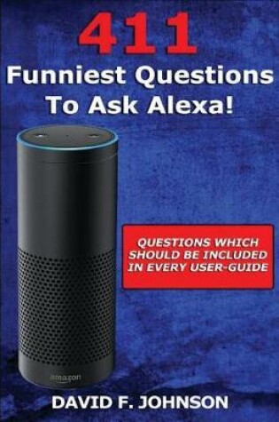 Cover of Amazon Alexa 411 Funniest Questions to Ask Alexa!