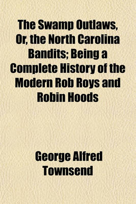 Book cover for The Swamp Outlaws, Or, the North Carolina Bandits; Being a Complete History of the Modern Rob Roys and Robin Hoods