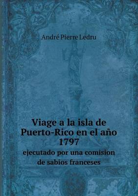 Book cover for Viage a la isla de Puerto-Rico en el año 1797 ejecutado por una comision de sabios franceses