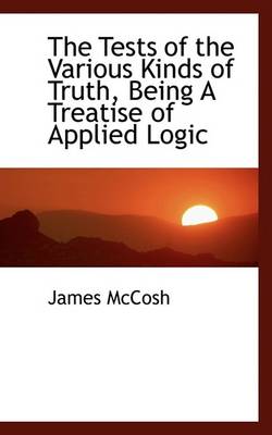 Book cover for The Tests of the Various Kinds of Truth, Being a Treatise of Applied Logic