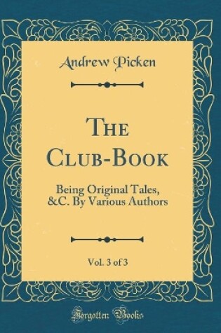 Cover of The Club-Book, Vol. 3 of 3: Being Original Tales, &C. By Various Authors (Classic Reprint)