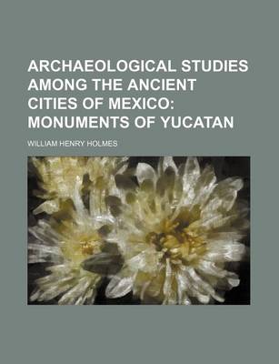 Book cover for Archaeological Studies Among the Ancient Cities of Mexico; Monuments of Yucatan