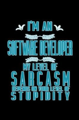 Cover of I'm a software developer. My levels of sarcasm depends on your level of stupidity