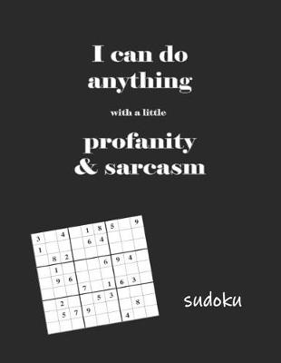 Book cover for I Can do Anything With a Little Profanity & Sarcasm Sudoku
