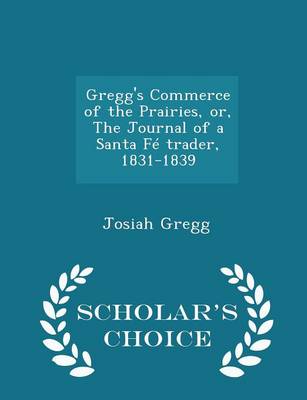 Book cover for Gregg's Commerce of the Prairies, Or, the Journal of a Santa Fe Trader, 1831-1839 - Scholar's Choice Edition