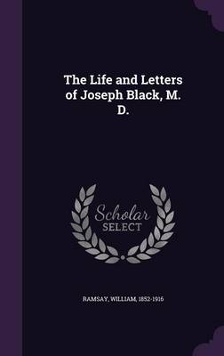 Book cover for The Life and Letters of Joseph Black, M. D.