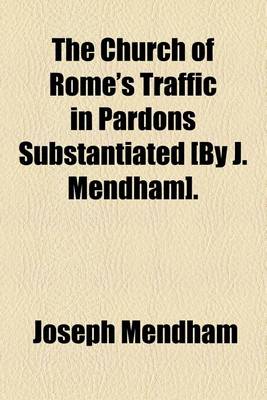 Book cover for The Church of Rome's Traffic in Pardons Substantiated [By J. Mendham].