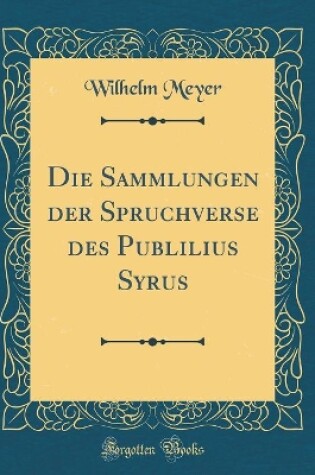 Cover of Die Sammlungen Der Spruchverse Des Publilius Syrus (Classic Reprint)