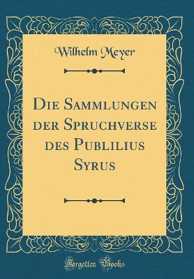 Book cover for Die Sammlungen Der Spruchverse Des Publilius Syrus (Classic Reprint)