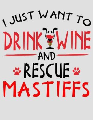 Book cover for I Just Want to Drink Wine and Rescue Mastiffs