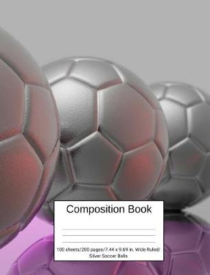 Book cover for Composition Book 100 Sheets/200 Pages/7.44 X 9.69 In. Wide Ruled/ Silver Soccer Balls