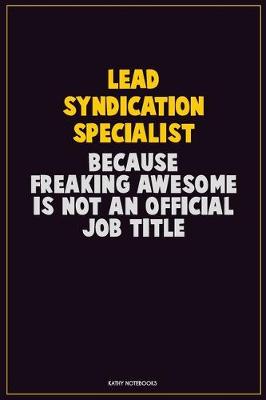 Book cover for Lead Syndication Specialist, Because Freaking Awesome Is Not An Official Job Title