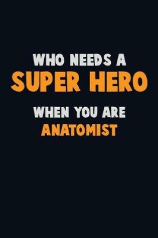 Cover of Who Need A SUPER HERO, When You Are Anatomist