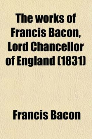 Cover of The Works of Francis Bacon, Lord Chancellor of England (Volume 14); A New Edition