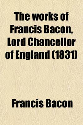 Book cover for The Works of Francis Bacon, Lord Chancellor of England (Volume 14); A New Edition