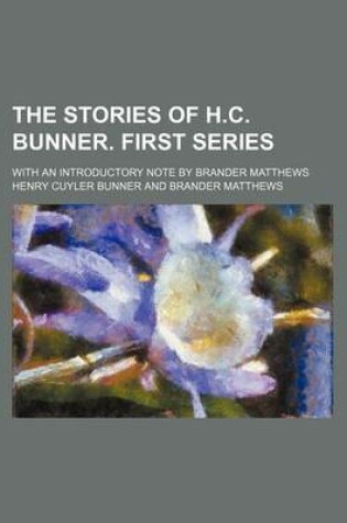 Cover of The Stories of H.C. Bunner. First Series; With an Introductory Note by Brander Matthews